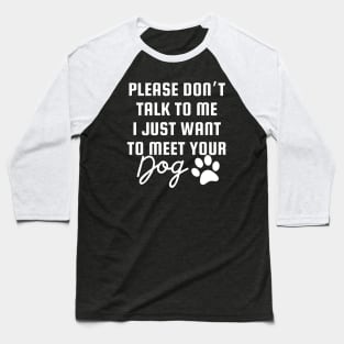 I Just Want To Meet Your Dog Baseball T-Shirt